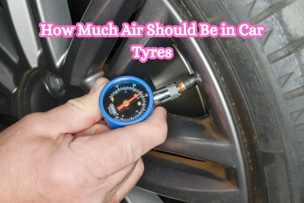 How Much Air Should Be in Car Tyres